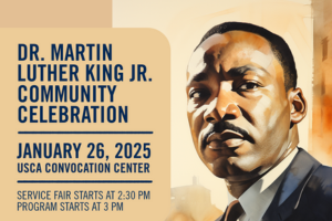 Artistic drawing of Dr. King on the right with the following info on the left, Dr. Martin Luther King, Jr. Community Celebration, January 26, 2025, USCA Convocation Center, Service Fair Starts at 2:30 PM Doors open at 3 PM